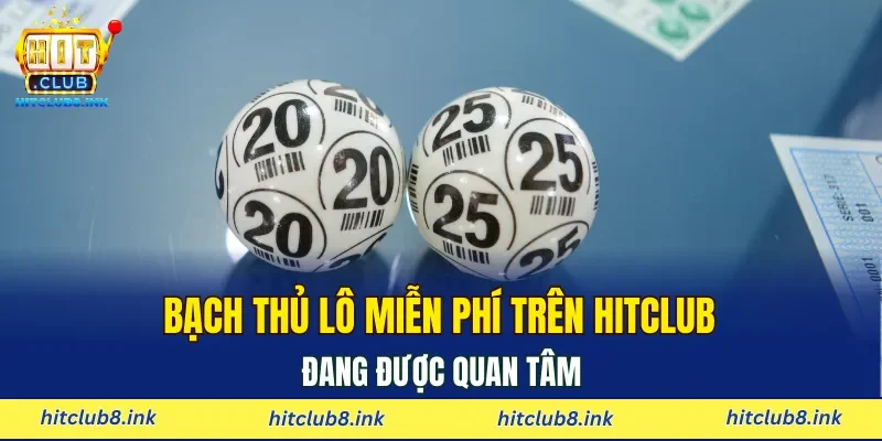 Bạch thủ lô miễn phí trên HITCLUB đang được quan tâm