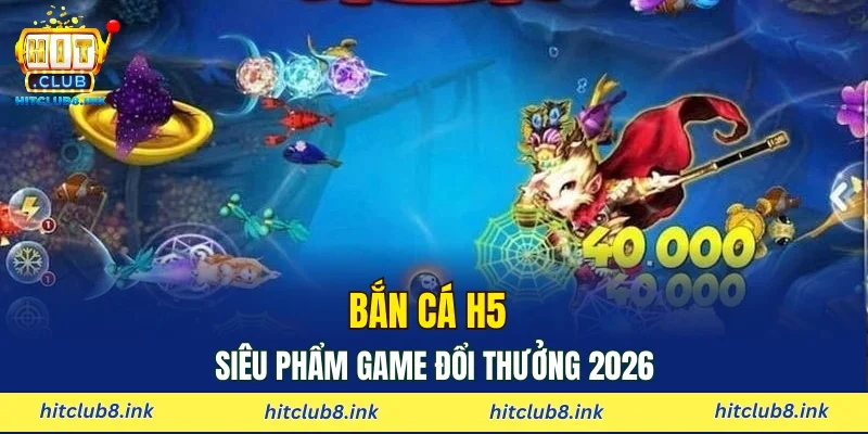 Bắn cá H5 siêu phẩm game đổi thưởng 2026