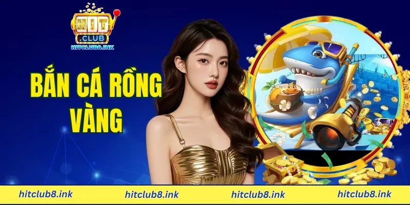 Bắn Cá Rồng Vàng HITCLUB – Săn Boss Khủng, Nhận Thưởng Đã