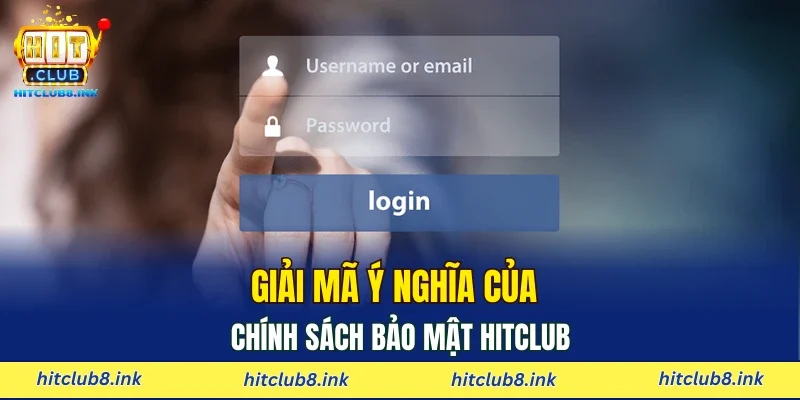 Giải mã ý nghĩa của chính sách bảo mật HITCLUB