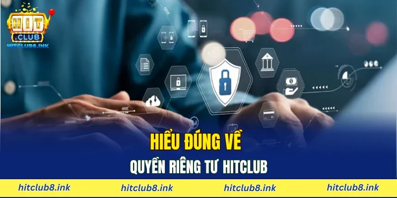 Hiểu đúng về quyền riêng tư HITCLUB