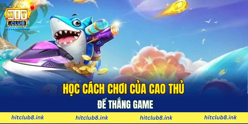Học hỏi cách chơi của cao thủ để thắng game