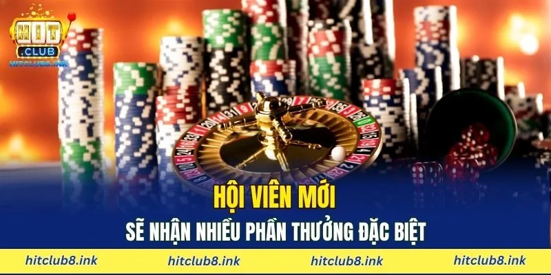 Hội viên mới sẽ nhận nhiều phần thưởng đặc biệt