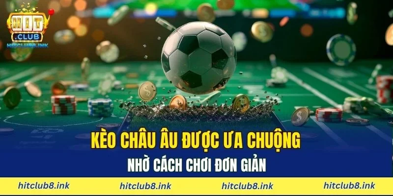 Kèo châu Âu được ưa chuộng nhờ cách chơi đơn giản
