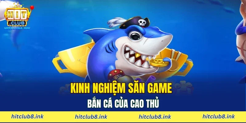 Kinh nghiệm săn game bắn cá của cao thủ