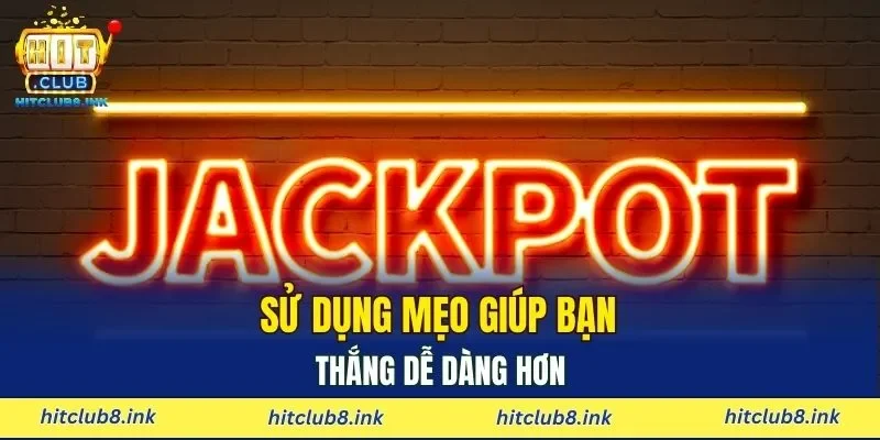 Sử dụng mẹo giúp bạn thắng dễ dàng hơn