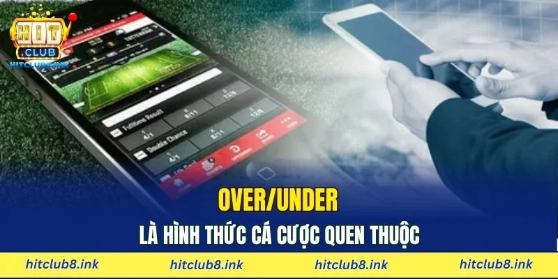 Over/Under là hình thức cá cược quen thuộc