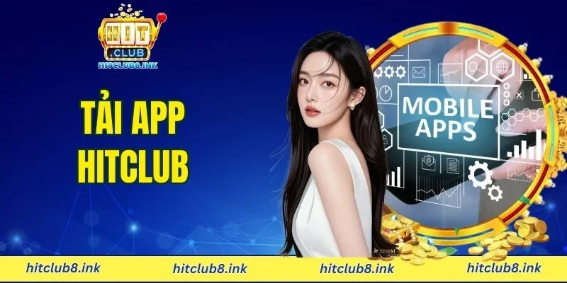 Tải App HITCLUB - Đăng Nhập Nhanh, Nhận Thưởng Lớn