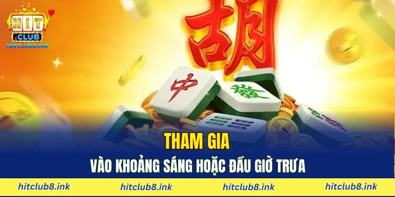 Tham gia vào khoảng sáng hoặc đầu giờ trưa