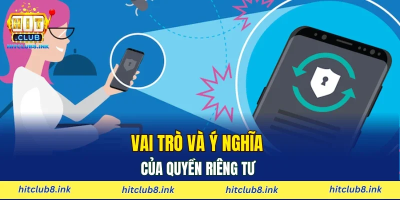 Vai trò và ý nghĩa của quyền riêng tư 